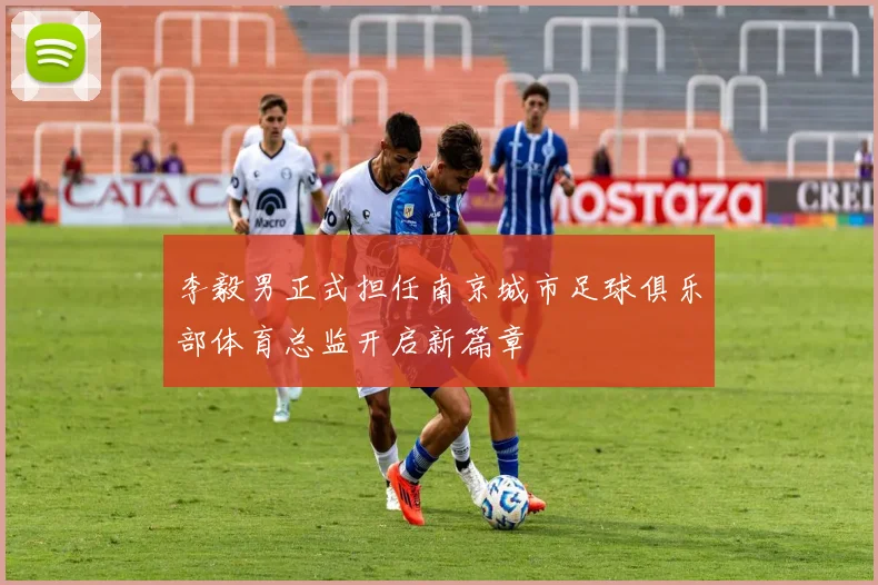 李毅男正式担任南京城市足球俱乐部体育总监开启新篇章